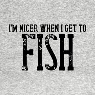 I'm Nicer When I Get To Fish T-Shirt